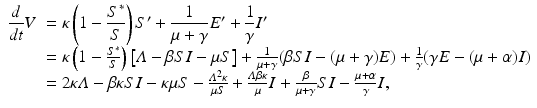 
$$\displaystyle{ \begin{array}{ll} \dfrac{d} {dt}V & =\kappa \left (1 -\dfrac{S^{{\ast}}} {S} \right )S'+ \dfrac{1} {\mu +\gamma }E'+\dfrac{1} {\gamma } I' \\ & =\kappa \left (1 -\frac{S^{{\ast}}} {S} \right )\left [\varLambda -\beta SI -\mu S\right ]+ \frac{1} {\mu +\gamma }(\beta SI-(\mu +\gamma )E)+\frac{1} {\gamma } (\gamma E-(\mu +\alpha )I) \\ & = 2\kappa \varLambda -\beta \kappa SI -\kappa \mu S-\frac{\varLambda ^{2}\kappa } {\mu S}+\frac{\varLambda \beta \kappa } {\mu }I+ \frac{\beta } {\mu +\gamma }SI -\frac{\mu +\alpha } {\gamma } I, \end{array} }$$
