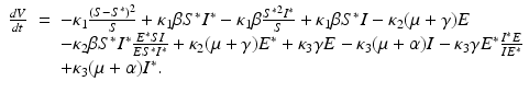
$$\displaystyle\begin{array}{rcl} \frac{dV } {dt} & =& -\kappa _{1}\frac{(S - S^{{\ast}}){}^{2}} {S} +\kappa _{1}\beta S^{{\ast}}I^{{\ast}}-\kappa _{ 1}\beta \frac{S^{{\ast}}{}^{2}I^{{\ast}}} {S} +\kappa _{1}\beta S^{{\ast}}I -\kappa _{ 2}(\mu +\gamma )E \\ & & -\kappa _{2}\beta S^{{\ast}}I^{{\ast}} \frac{E^{{\ast}}SI} {ES^{{\ast}}I^{{\ast}}} +\kappa _{2}(\mu +\gamma )E^{{\ast}} +\kappa _{ 3}\gamma E -\kappa _{3}(\mu +\alpha )I -\kappa _{3}\gamma E^{{\ast}}\frac{I^{{\ast}}E} {IE^{{\ast}}} \\ & & +\kappa _{3}(\mu +\alpha )I^{{\ast}}. {}\end{array}$$
