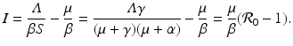 
$$\displaystyle{I = \frac{\varLambda } {\beta S} -\frac{\mu } {\beta } = \frac{\varLambda \gamma } {(\mu +\gamma )(\mu +\alpha )} -\frac{\mu } {\beta } = \frac{\mu } {\beta }(\mathcal{R}_{0} - 1).}$$
