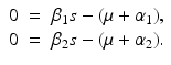 
$$\displaystyle\begin{array}{rcl} 0& =& \beta _{1}s - (\mu +\alpha _{1}), \\ 0& =& \beta _{2}s - (\mu +\alpha _{2}).{}\end{array}$$
