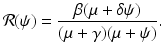 
$$\displaystyle{\mathcal{R}(\psi ) = \frac{\beta (\mu +\delta \psi )} {(\mu +\gamma )(\mu +\psi )}.}$$
