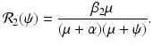 
$$\displaystyle{\mathcal{R}_{2}(\psi ) = \frac{\beta _{2}\mu } {(\mu +\alpha )(\mu +\psi )}.}$$
