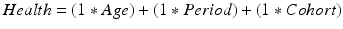 
$$ Health=\left(1* Age\right)+\left(1* Period\right)+\left(1* Cohort\right) $$
