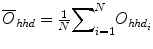 
$$ {\overline{O}}_{hhd}=\frac{1}{N}{\displaystyle \sum}_{i=1}^N{O}_{hh{d}_i} $$
