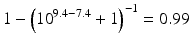 $$ 1-{\left({10}^{9.4-7.4}+1\right)}^{-1}=0.99 $$