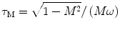 
$$ {\tau}_{\mathrm{M}}=\sqrt{1-{M}^2}/\left(M\omega \right) $$
