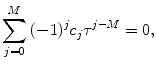 
$$ \sum\limits_{j=0}^M {{(-1)^j}{c_j}{\tau^{j-M }}} =0, $$
