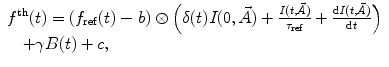 
$$\begin{array}{ll} {f^{\mathrm{ th}}}(t) =\left( {{f_{\mathrm{ ref}}}(t)-b} \right)\otimes \left( {\delta (t)I(0,\vec{A})+\frac{{I(t,\vec{A})}}{{{\tau_{\mathrm{ ref}}}}}+\frac{{\mathrm{ d}I(t,\vec{A})}}{{\mathrm{ d}t}}} \right)\cr   \quad+\gamma B(t)+c,\end{array} $$
