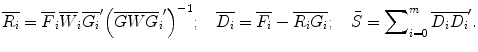 
$$ \overline{{{R_i}}}={\overline F_i}{\overline W_i} {{\overline{{{G_i}}}}^{\prime}}{{\left( {\overline G} {\overline W} {\overline G_i}^{\prime} \right)}^{-1 }};\quad \overline{{{D_i}}}=\overline{{{F_i}}}-\overline{{{R_i}}}\overline{{{G_i}}};\quad \bar{S}=\sum\nolimits_{i=0}^m {\overline{{{D_i}}}{{{\overline{{{D_i}}}}}^{\prime}}}. $$
