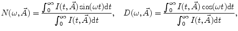 
$$ N(\omega, \vec{A})=\frac{{\mathop{\int}\nolimits_0^{\infty }I(t,\vec{A}) \sin (\omega t)\mathrm{ d}t}}{{\mathop{\int}\nolimits_0^{\infty }I(t,\vec{A})\mathrm{ d}t}},\quad D(\omega, \vec{A})=\frac{{\mathop{\int}\nolimits_0^{\infty }I(t,\vec{A}) \cos (\omega t)\mathrm{ d}t}}{{\mathop{\int}\nolimits_0^{\infty }I(t,\vec{A})\mathrm{ d}t}}, $$
