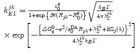 
$$ \begin{array}{ll}k_{\mathrm{ ET}}^{jk }=\frac{{v_0^q}}{{1+\exp \left\{ {{\beta^q}({R_{jk }}-R_0^q)} \right\}}}\sqrt{{\frac{{{k_B}T}}{{4\pi \lambda_S^{jk }}}}}\\ \times\exp \left[ {-\frac{{{{{\left\{ {\varDelta G_q^0-{e^2}/\varepsilon_0^{\mathrm{ DA}}{R_{jk }}+\lambda_S^{jk }+\mathrm{ E}{{\mathrm{ S}}_j}(k)} \right\}}}^2}}}{{4\lambda_S^{jk }{k_B}T}}} \right]\end{array} $$
