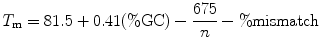 
$$ {T_{\mathrm{ m}}}=81.5+0.41(\%\mathrm{ GC})-\frac{675 }{n}-\%\mathrm{ mismatch} $$
