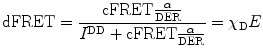 
$$ \mathrm{ dFRET}=\frac{{\mathrm{ cFRET}\frac{\alpha }{\mathrm{ D}\mathrm{ ER}}}}{{{I^{\mathrm{ D}\mathrm{ D}}}+\mathrm{ cFRET}\frac{\alpha }{\mathrm{ D}\mathrm{ ER}}}}={\chi_{\mathrm{ D}}}E $$
