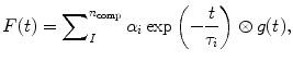 
$$ F(t)=\sum\nolimits_I^{{{n_{\mathrm{ comp}}}}} {{\alpha_i} \exp \left( {-\frac{t}{{{\tau_i}}}} \right)\otimes g(t)}, $$
