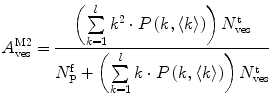 
$$ A_{\mathrm{ ves}}^{\mathrm{ M}2}=\frac{{\left( {\sum\limits_{k=1}^l {{k^2}\cdot P\left( {k,\langle k\rangle } \right)} } \right)N_{\mathrm{ ves}}^{\mathrm{ t}}}}{{N_{\mathrm{ P}}^{\mathrm{ f}}+\left( {\sum\limits_{k=1}^l {k\cdot P\left( {k,\langle k\rangle } \right)} } \right)N_{\mathrm{ ves}}^{\mathrm{ t}}}} $$
