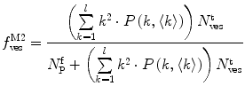 
$$ f_{\mathrm{ ves}}^{\mathrm{ M}2}=\frac{{\left( {\sum\limits_{k=1}^l {{k^2}\cdot P\left( {k,\langle k\rangle } \right)} } \right)N_{\mathrm{ ves}}^{\mathrm{ t}}}}{{N_{\mathrm{ P}}^{\mathrm{ f}}+\left( {\sum\limits_{k=1}^l {{k^2}\cdot P\left( {k,\langle k\rangle } \right)} } \right)N_{\mathrm{ ves}}^{\mathrm{ t}}}} $$
