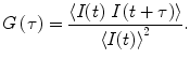 
$$ G\left( \tau \right) = \frac{{\left\langle {I(t)\;I\left( {t+\tau } \right)} \right\rangle }}{{{{{\left\langle {I(t)} \right\rangle}}^2}}}. $$