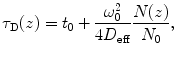 $$ {\tau_{\mathrm{ D}}}(z) = {t_0}+\frac{{\omega_0^2}}{{4{D_{\mathrm{ eff}}}}}\frac{N(z) }{{{N_0}}}, $$