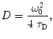 $$ D = \frac{{\omega_0^2}}{{4\;\tau_{\mathrm{ D}}}}, $$