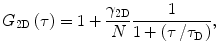 $$ {G_{2\mathrm{ D}}}\left( \tau \right) = 1+\frac{{{\gamma_{{2\mathrm{ D}}}}}}{N}\frac{1}{{1+\left( {{\tau \left/ {{{\tau_{\mathrm{ D}}}}} \right.}} \right)}}, $$