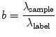 
$$ b=\frac{{{\lambda_{\mathrm{ sample}}}}}{{{\lambda_{\mathrm{ label}}}}} $$
