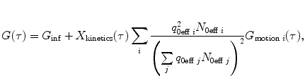 
$$ G(\tau )={G_{\inf }}+{X_{\mathrm{ kinetics}}}(\tau )\sum\limits_i {\frac{{q_{{0\mathrm{ eff}\;i}}^2{N_{{0\mathrm{ eff}\;i}}}}}{{{{{\left( {\sum\limits_j {{q_{{0\mathrm{ eff}\;j}}}{N_{{0\mathrm{ eff}\;j}}}} } \right)}}^2}}}{}{}{G_{{\mathrm{ motion}\;i}}}(\tau )}, $$
