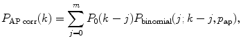 
$$ {P_{{\mathrm{ AP}\;\mathrm{ corr}}}}(k)=\sum\limits_{j=0}^m {{P_0}(k-j){P_{\mathrm{ binomial}}}(j;k-j,{p_{\mathrm{ ap}}})}, $$
