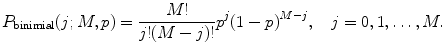 
$$ {P_{\mathrm{ binimial}}}(j;M,p)=\frac{M! }{j!(M-j)! }{p^j}{(1-p)^{M-j }},\quad j=0,1,\ldots,M. $$
