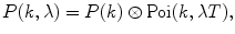 
$$ P(k,\lambda )=P(k)\otimes \operatorname{Poi}(k,\lambda T), $$
