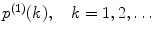 
$$ {p^{(1) }}(k),\quad k=1,2,\ldots $$
