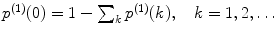 
$$ {p^{(1) }}(0)=1-\sum\nolimits_k {{p^{(1) }}(k)}, \quad k=1,2,\ldots $$
