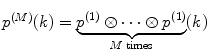 
$$ {p^{(M) }}(k)=\underbrace{{{p^{(1) }}\otimes \cdots \otimes {p^{(1)}}}}_{{M\;\mathrm{ times}}}(k) $$
