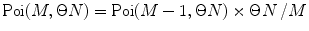 
$$ \operatorname{Poi}(M,\Theta N)=\operatorname{Poi}(M-1,\Theta N)\times{{{\Theta N}} \left/ {M} \right.} $$
