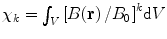 
$$ {\chi_k}=\int\nolimits_V {{{{[{{{B(\mathbf{ r})}} \left/ {{{B_0}}} \right.}]}}^k}\mathrm{ d}V} $$
