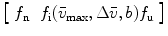 
$$ \left[ {\begin{array}{*{20}{c}} {{f_{\mathrm{ n}}}} & {{f_{\mathrm{ i}}}({{\bar{v}}_{\max }},\Delta \bar{v},b)} {{f_{\mathrm{ u}}}} \\\end{array}} \right] $$
