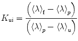 
$$ {K_{{\mathrm{ u}i}}}=\frac{{\left( {{{{\left\langle \lambda \right\rangle}}_{\mathrm{ f}}}-{{{\left\langle \lambda \right\rangle}}_p}} \right)}}{{\left( {{{{\left\langle \lambda \right\rangle}}_p}-{{{\left\langle \lambda \right\rangle}}_{\mathrm{ u}}}} \right)}} $$
