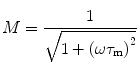 
$$ M=\frac{1}{{\sqrt{{1+{{{(\omega {\tau_{\mathrm{ m}}})}}^2}}}}} $$
