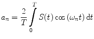 
$$ {a_n}=\frac{2}{T}\int\limits_0^T {S(t)\cos \left( {{\omega_n}t} \right)\mathrm{ d}t} $$
