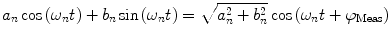 
$$ {a_n}\cos \left( {{\omega_n}t} \right)+{b_n}\sin \left( {{\omega_n}t} \right)=\sqrt{{a_n^2+b_n^2}}\cos \left( {{\omega_n}t+{\varphi_{\mathrm{ Meas}}}} \right) $$
