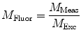 
$$ {M_{\mathrm{ Fluor}}}=\frac{{{M_{\mathrm{ Meas}}}}}{{{M_{\mathrm{ Exc}}}}} $$
