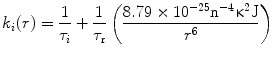 
$$ {k_i}(r) = \frac{1}{{{\tau_i}}}+\frac{1}{{{\tau_{\mathrm{ r}}}}}\left( {\frac{{8.79\times {10^{-25 }}{{\mathrm{ n}}^{-4 }}{\upkappa^2}\mathrm{ J}}}{{{r^6}}}} \right) $$
