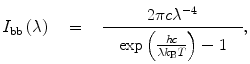 
$$ {{I_{\mathrm{ bb}}}\left( \lambda \right)\quad =\quad \frac{{2\pi c{\lambda^{-4 }}}}{{\quad \exp \left( {\frac{hc }{{\lambda {k_{\mathrm{ B}}}T}}} \right)-1\quad }}}, $$
