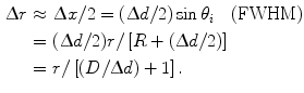 $$ \begin{aligned} \Updelta r & \approx {\kern 1pt} \Updelta x/2 = (\Updelta d/2)\sin \theta_{i} \quad ({\text{FWHM}}) \\ & = {\kern 1pt} (\Updelta d/2)r/\left[ {R + (\Updelta d/2)} \right] \\ & = {\kern 1pt} r/\left[ {(D/\Updelta d) + 1} \right]. \\ \end{aligned} $$