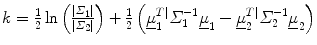 $$ k = \frac{1}{2}\ln \left( {\frac{{|\varSigma_{1} |}}{{|\varSigma_{2} |}}} \right) + \frac{1}{2}\left( {\underline{\mu }_{1}^{T|} \varSigma_{1}^{ - 1} \underline{\mu }_{1} - \underline{\mu }_{2}^{T|} \varSigma_{2}^{ - 1} \underline{\mu }_{2} } \right) $$