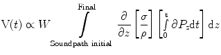 $$ {\text{V}}(t) \propto W\int\limits_{\text{Soundpath initial}}^{\text{Final}} {\frac{\partial }{\partial z}\left[ {\frac{\sigma }{\rho }} \right]\left[ {\mathop \smallint \limits_{0}^{\text{t}} \partial P_{\text{z}} {\text{d}}t} \right]{\text{d}}z} $$