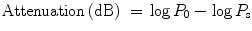 $$ {\text{Attenuation}}\, ( {\text{dB) }} = \, \log P_{0} - \log P_{\text{s}} $$