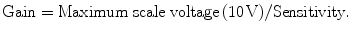 $$ {\text{Gain}} = {\text{Maximum}}\;{\text{scale}}\;{\text{voltage}}\,(10\,{\text{V}})/{\text{Sensitivity}}. $$