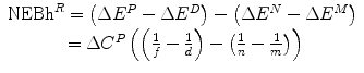 $$ \begin{array}{c}\hfill {\mathrm{NEBh}}^R=\left(\Delta {E}^P-\Delta {E}^D\right)-\left(\Delta {E}^N-\Delta {E}^M\right)\hfill \\ {}\hfill =\Delta {C}^P\left(\left(\frac{1}{f}-\frac{1}{d}\right)-\left(\frac{1}{n}-\frac{1}{m}\right)\right)\hfill \end{array} $$